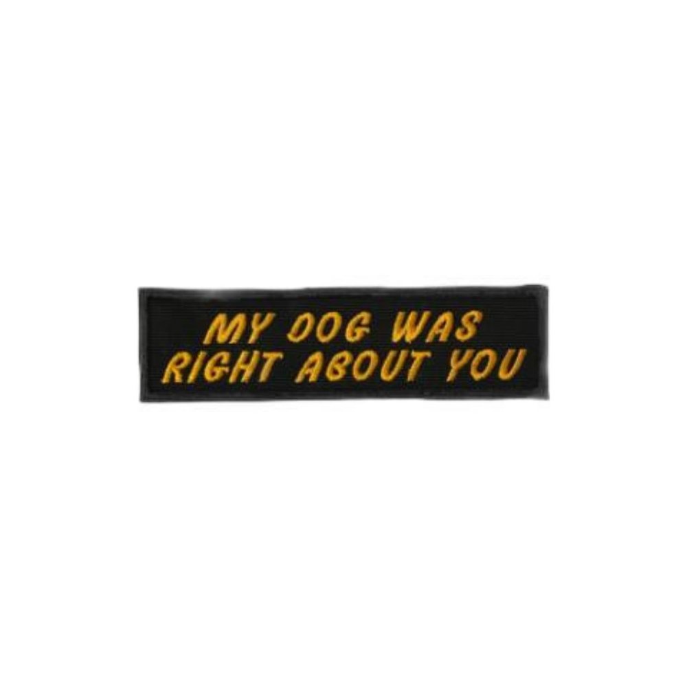 My Dog Was Right About You embroidered patch